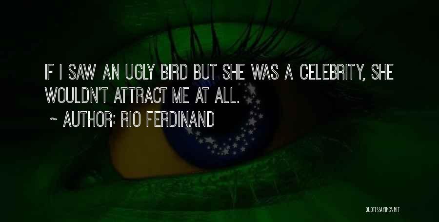 Rio Ferdinand Quotes: If I Saw An Ugly Bird But She Was A Celebrity, She Wouldn't Attract Me At All.