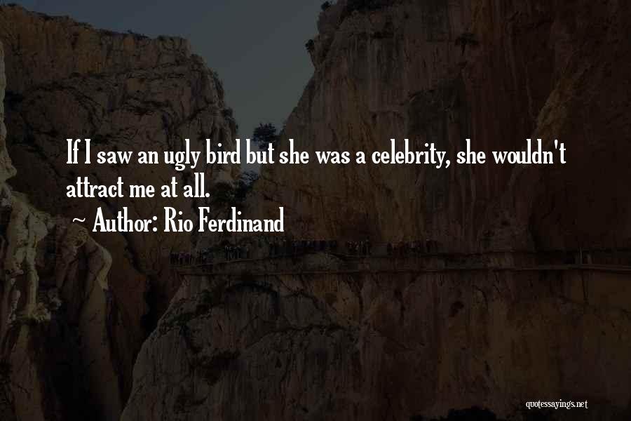 Rio Ferdinand Quotes: If I Saw An Ugly Bird But She Was A Celebrity, She Wouldn't Attract Me At All.