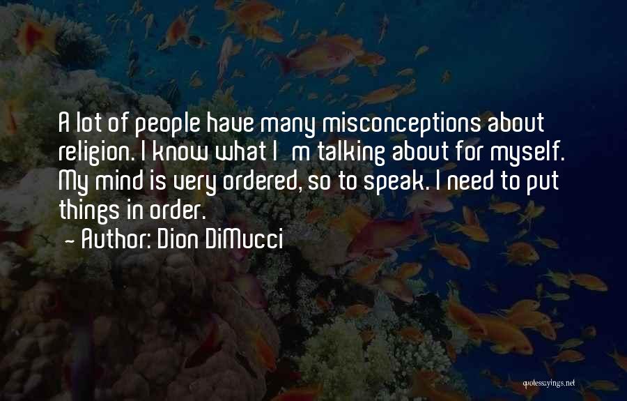 Dion DiMucci Quotes: A Lot Of People Have Many Misconceptions About Religion. I Know What I'm Talking About For Myself. My Mind Is