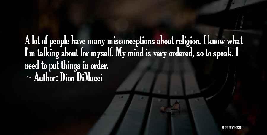 Dion DiMucci Quotes: A Lot Of People Have Many Misconceptions About Religion. I Know What I'm Talking About For Myself. My Mind Is