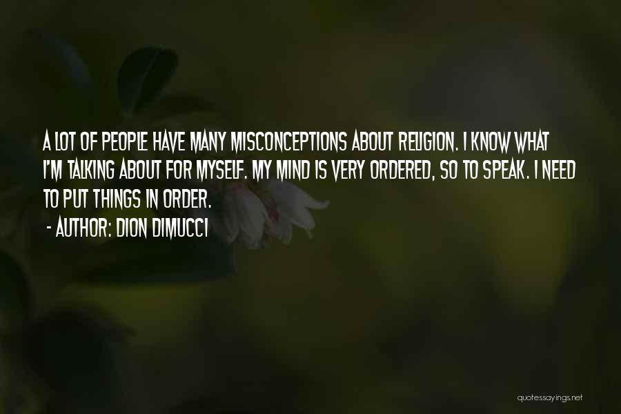 Dion DiMucci Quotes: A Lot Of People Have Many Misconceptions About Religion. I Know What I'm Talking About For Myself. My Mind Is