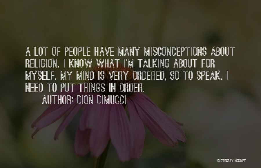Dion DiMucci Quotes: A Lot Of People Have Many Misconceptions About Religion. I Know What I'm Talking About For Myself. My Mind Is