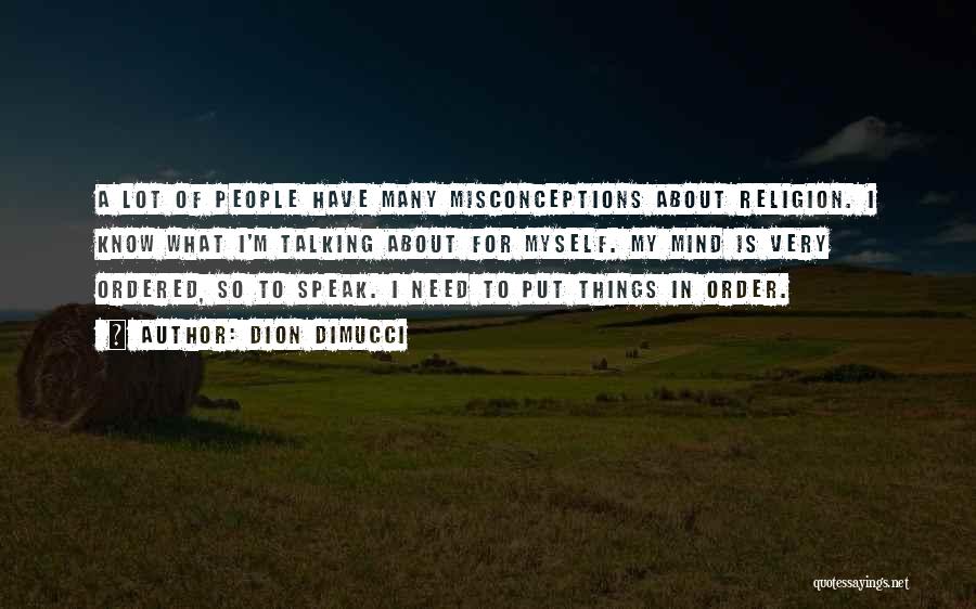 Dion DiMucci Quotes: A Lot Of People Have Many Misconceptions About Religion. I Know What I'm Talking About For Myself. My Mind Is