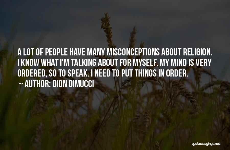 Dion DiMucci Quotes: A Lot Of People Have Many Misconceptions About Religion. I Know What I'm Talking About For Myself. My Mind Is