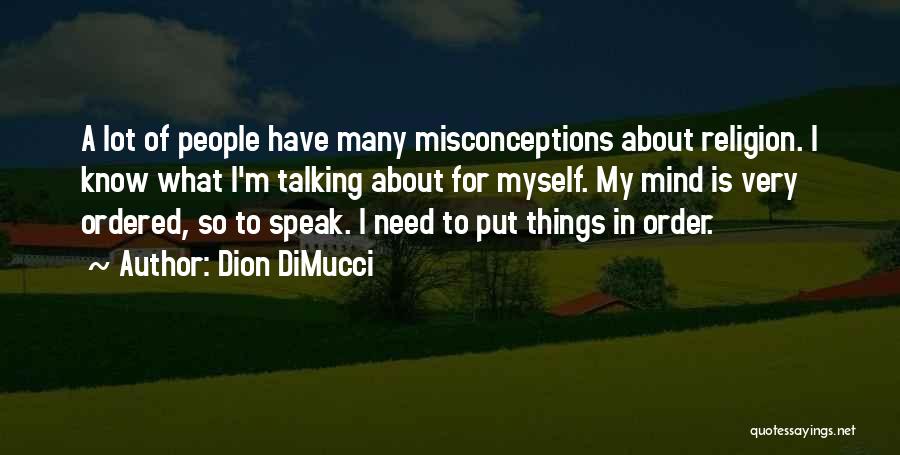 Dion DiMucci Quotes: A Lot Of People Have Many Misconceptions About Religion. I Know What I'm Talking About For Myself. My Mind Is