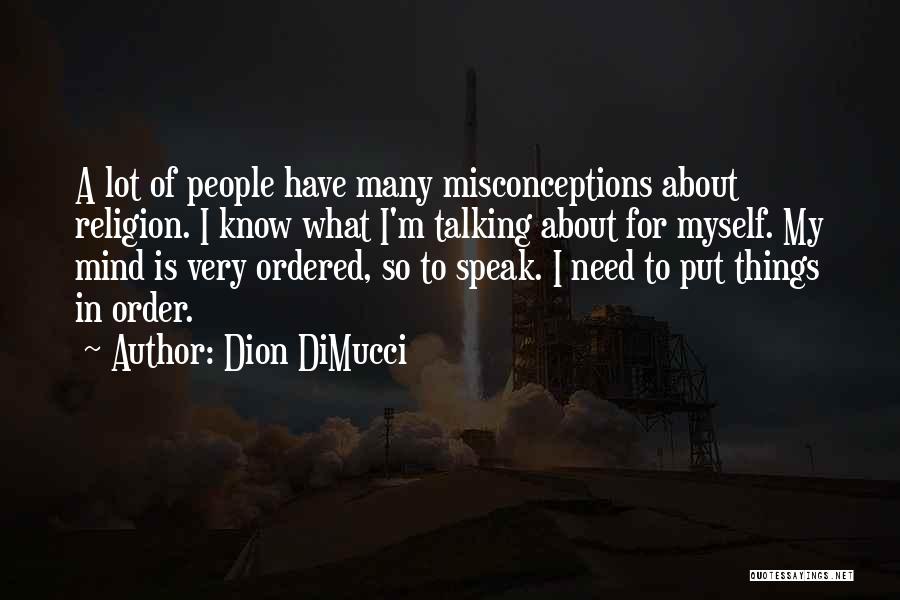 Dion DiMucci Quotes: A Lot Of People Have Many Misconceptions About Religion. I Know What I'm Talking About For Myself. My Mind Is
