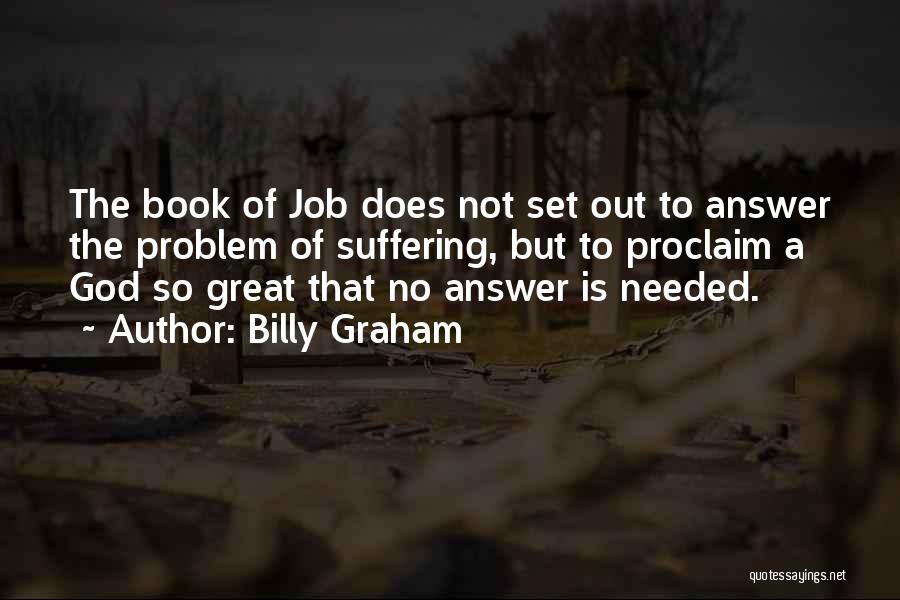 Billy Graham Quotes: The Book Of Job Does Not Set Out To Answer The Problem Of Suffering, But To Proclaim A God So