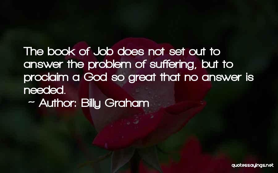 Billy Graham Quotes: The Book Of Job Does Not Set Out To Answer The Problem Of Suffering, But To Proclaim A God So