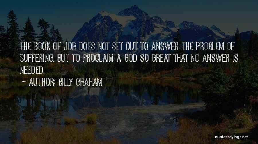 Billy Graham Quotes: The Book Of Job Does Not Set Out To Answer The Problem Of Suffering, But To Proclaim A God So