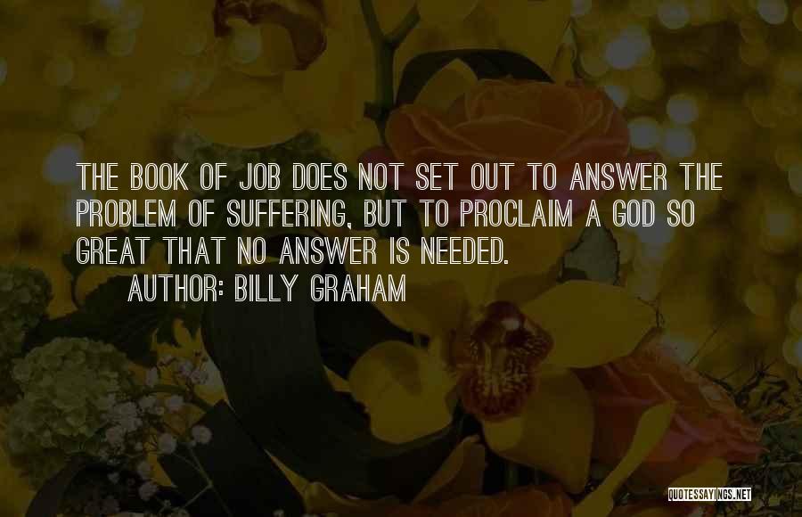 Billy Graham Quotes: The Book Of Job Does Not Set Out To Answer The Problem Of Suffering, But To Proclaim A God So