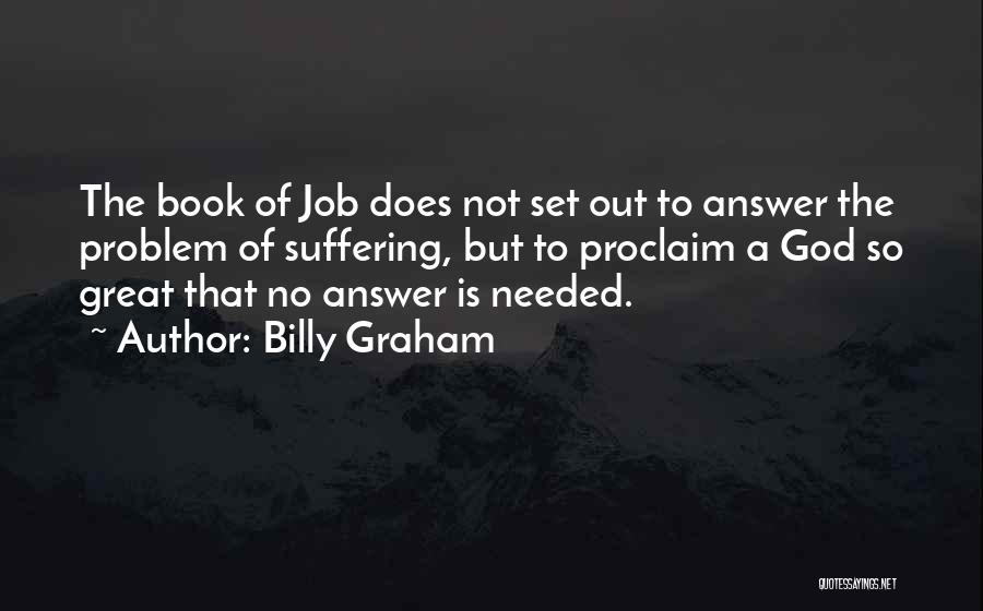 Billy Graham Quotes: The Book Of Job Does Not Set Out To Answer The Problem Of Suffering, But To Proclaim A God So