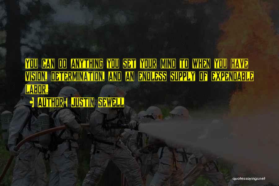 Justin Sewell Quotes: You Can Do Anything You Set Your Mind To When You Have Vision, Determination, And An Endless Supply Of Expendable