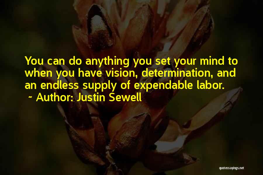 Justin Sewell Quotes: You Can Do Anything You Set Your Mind To When You Have Vision, Determination, And An Endless Supply Of Expendable