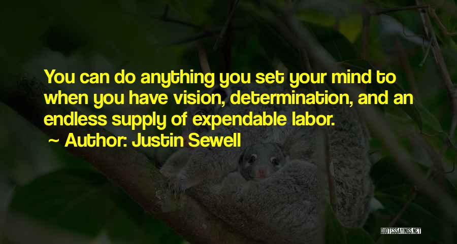 Justin Sewell Quotes: You Can Do Anything You Set Your Mind To When You Have Vision, Determination, And An Endless Supply Of Expendable