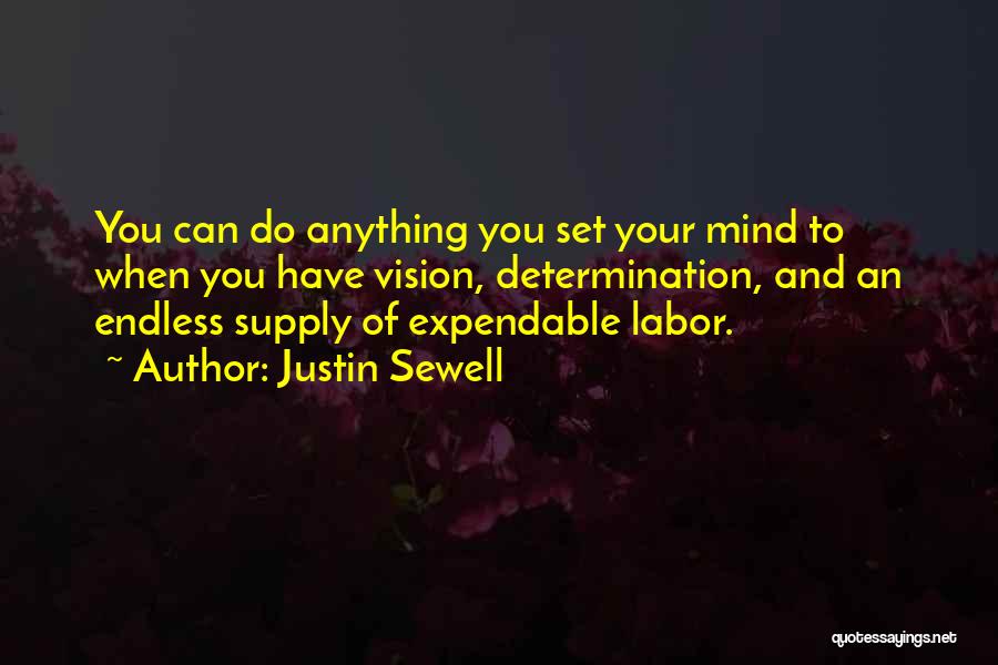 Justin Sewell Quotes: You Can Do Anything You Set Your Mind To When You Have Vision, Determination, And An Endless Supply Of Expendable