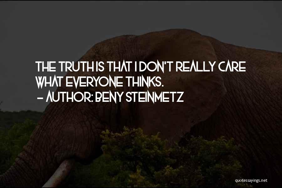 Beny Steinmetz Quotes: The Truth Is That I Don't Really Care What Everyone Thinks.