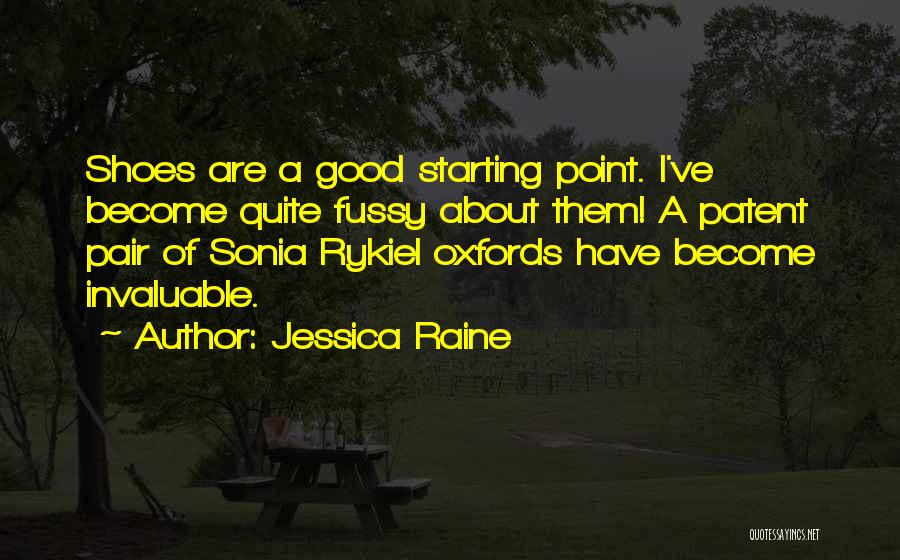 Jessica Raine Quotes: Shoes Are A Good Starting Point. I've Become Quite Fussy About Them! A Patent Pair Of Sonia Rykiel Oxfords Have