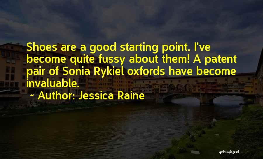 Jessica Raine Quotes: Shoes Are A Good Starting Point. I've Become Quite Fussy About Them! A Patent Pair Of Sonia Rykiel Oxfords Have