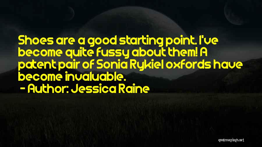 Jessica Raine Quotes: Shoes Are A Good Starting Point. I've Become Quite Fussy About Them! A Patent Pair Of Sonia Rykiel Oxfords Have