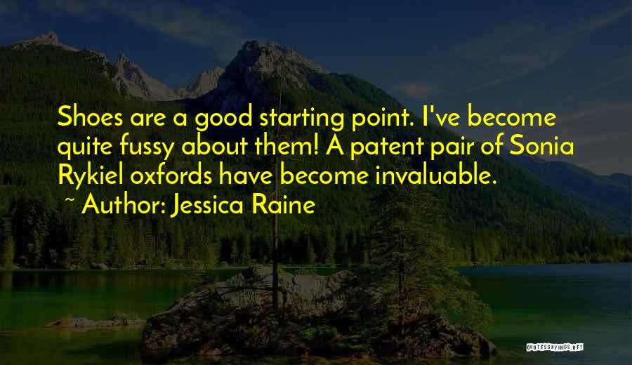 Jessica Raine Quotes: Shoes Are A Good Starting Point. I've Become Quite Fussy About Them! A Patent Pair Of Sonia Rykiel Oxfords Have
