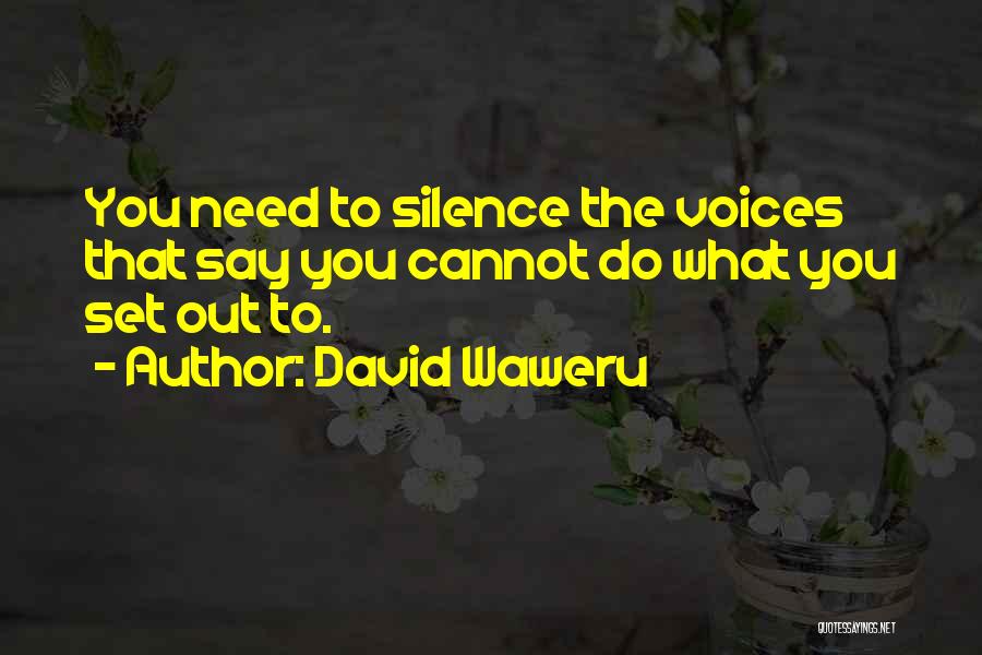 David Waweru Quotes: You Need To Silence The Voices That Say You Cannot Do What You Set Out To.