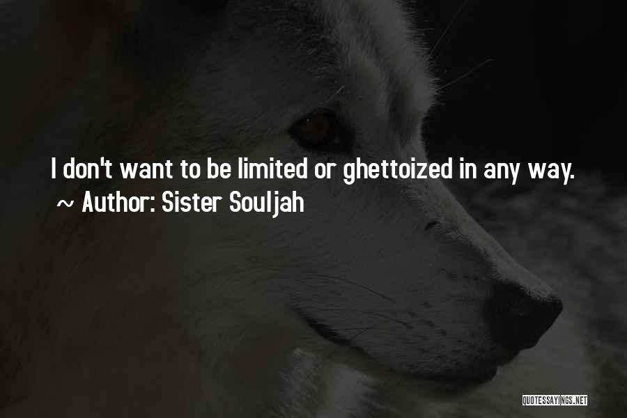 Sister Souljah Quotes: I Don't Want To Be Limited Or Ghettoized In Any Way.