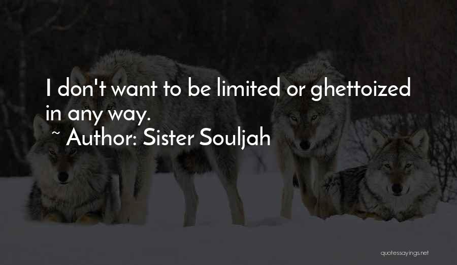 Sister Souljah Quotes: I Don't Want To Be Limited Or Ghettoized In Any Way.