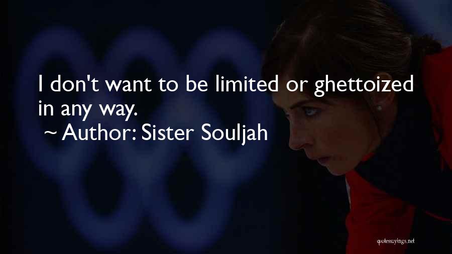 Sister Souljah Quotes: I Don't Want To Be Limited Or Ghettoized In Any Way.