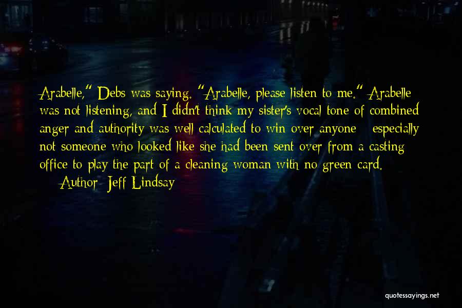 Jeff Lindsay Quotes: Arabelle, Debs Was Saying. Arabelle, Please Listen To Me. Arabelle Was Not Listening, And I Didn't Think My Sister's Vocal