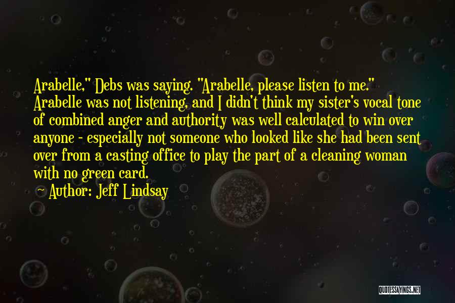 Jeff Lindsay Quotes: Arabelle, Debs Was Saying. Arabelle, Please Listen To Me. Arabelle Was Not Listening, And I Didn't Think My Sister's Vocal