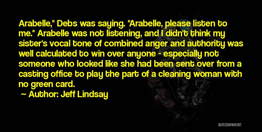 Jeff Lindsay Quotes: Arabelle, Debs Was Saying. Arabelle, Please Listen To Me. Arabelle Was Not Listening, And I Didn't Think My Sister's Vocal