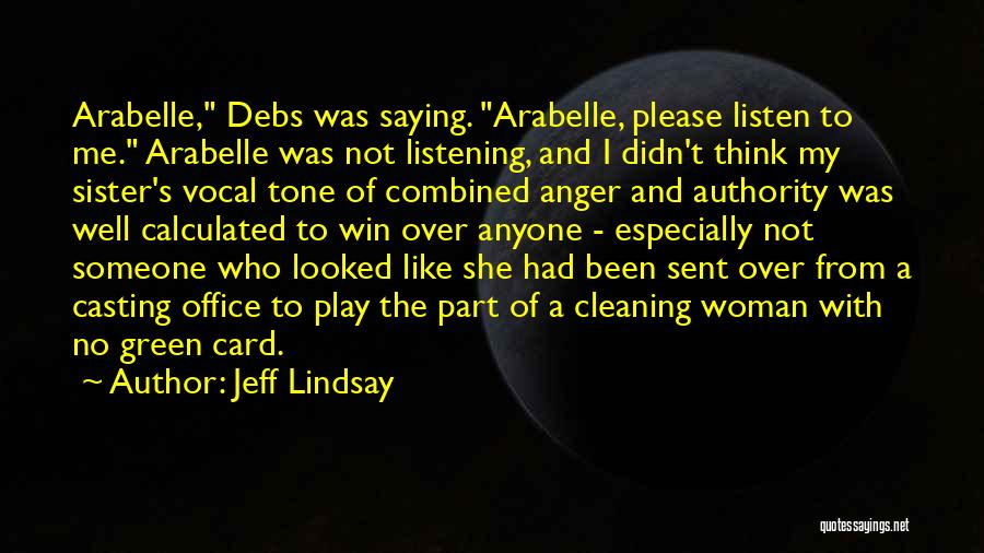 Jeff Lindsay Quotes: Arabelle, Debs Was Saying. Arabelle, Please Listen To Me. Arabelle Was Not Listening, And I Didn't Think My Sister's Vocal