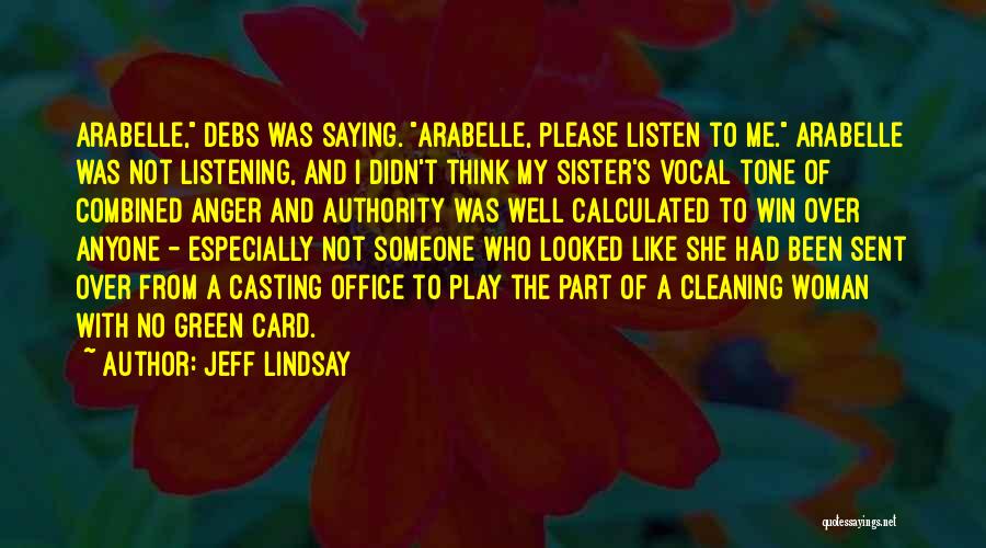 Jeff Lindsay Quotes: Arabelle, Debs Was Saying. Arabelle, Please Listen To Me. Arabelle Was Not Listening, And I Didn't Think My Sister's Vocal
