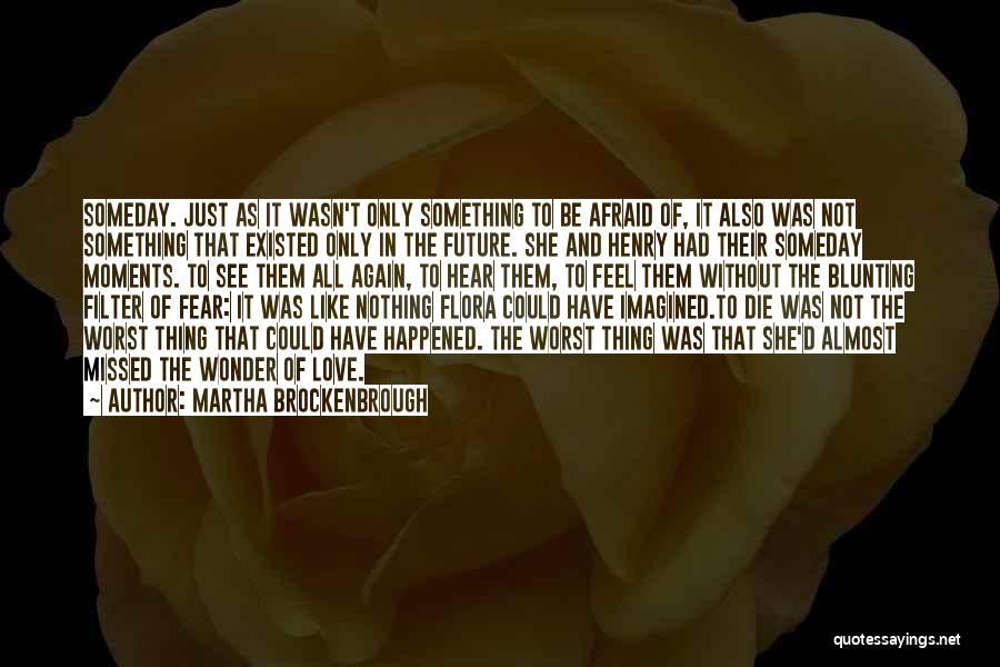 Martha Brockenbrough Quotes: Someday. Just As It Wasn't Only Something To Be Afraid Of, It Also Was Not Something That Existed Only In