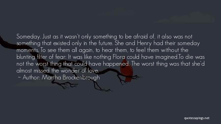 Martha Brockenbrough Quotes: Someday. Just As It Wasn't Only Something To Be Afraid Of, It Also Was Not Something That Existed Only In