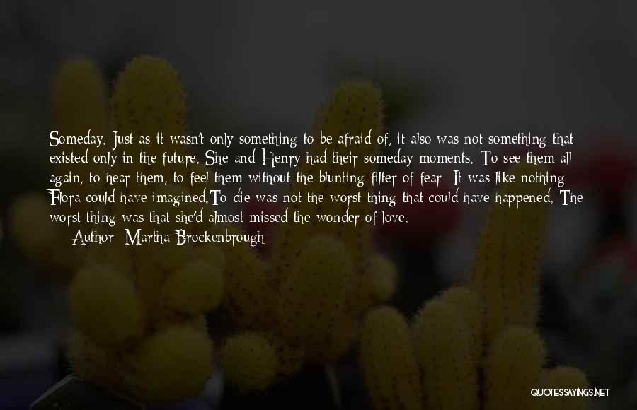 Martha Brockenbrough Quotes: Someday. Just As It Wasn't Only Something To Be Afraid Of, It Also Was Not Something That Existed Only In