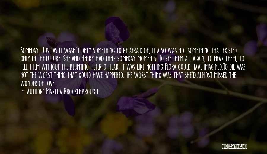 Martha Brockenbrough Quotes: Someday. Just As It Wasn't Only Something To Be Afraid Of, It Also Was Not Something That Existed Only In