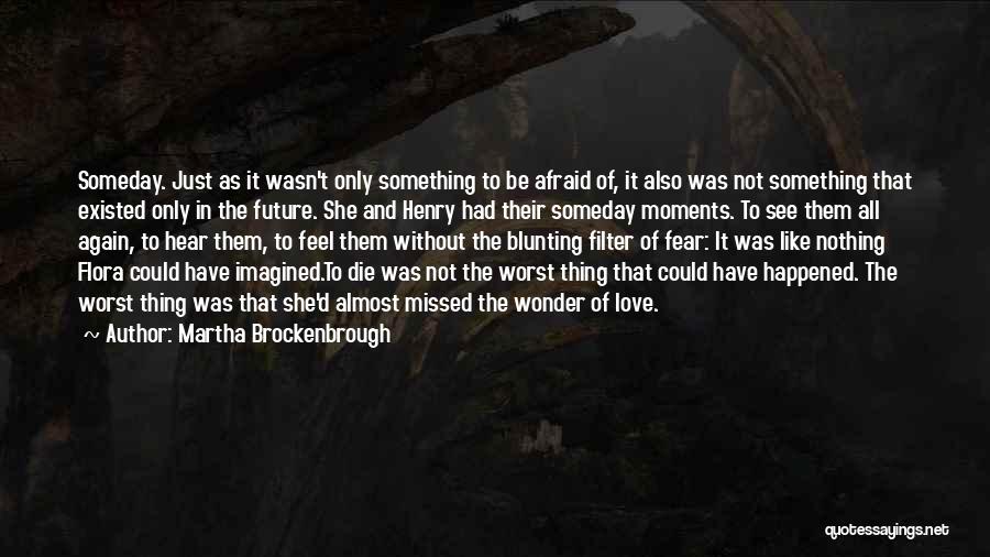 Martha Brockenbrough Quotes: Someday. Just As It Wasn't Only Something To Be Afraid Of, It Also Was Not Something That Existed Only In