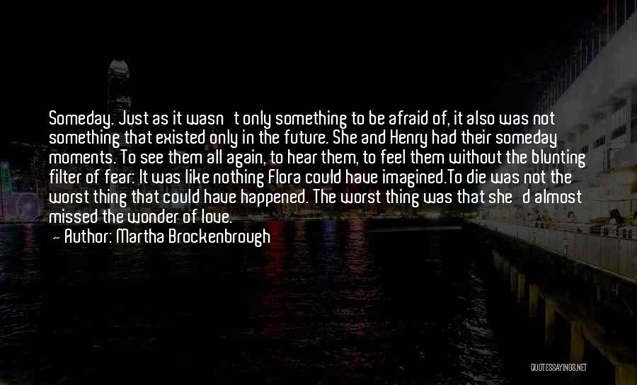 Martha Brockenbrough Quotes: Someday. Just As It Wasn't Only Something To Be Afraid Of, It Also Was Not Something That Existed Only In