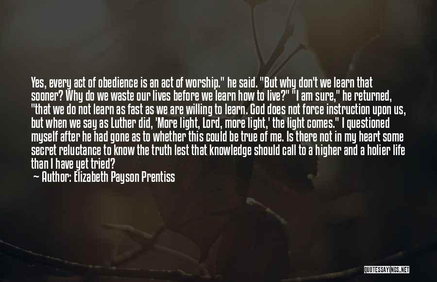 Elizabeth Payson Prentiss Quotes: Yes, Every Act Of Obedience Is An Act Of Worship. He Said. But Why Don't We Learn That Sooner? Why