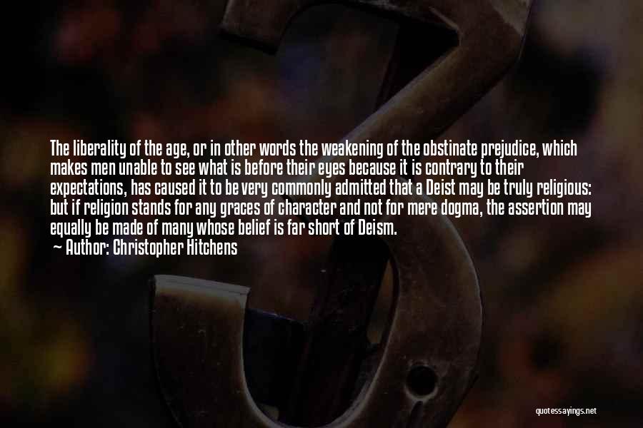Christopher Hitchens Quotes: The Liberality Of The Age, Or In Other Words The Weakening Of The Obstinate Prejudice, Which Makes Men Unable To