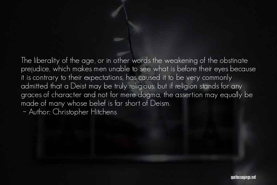 Christopher Hitchens Quotes: The Liberality Of The Age, Or In Other Words The Weakening Of The Obstinate Prejudice, Which Makes Men Unable To