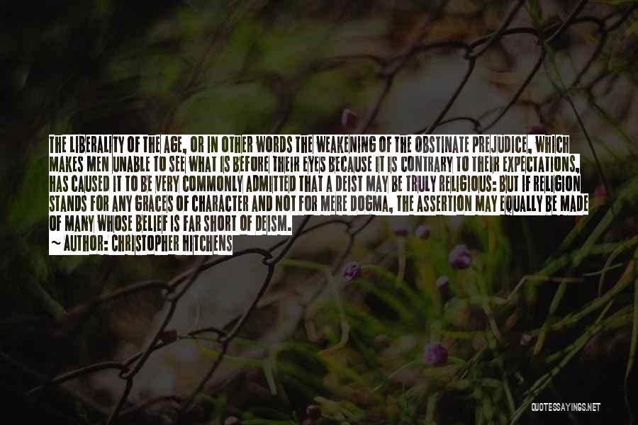 Christopher Hitchens Quotes: The Liberality Of The Age, Or In Other Words The Weakening Of The Obstinate Prejudice, Which Makes Men Unable To