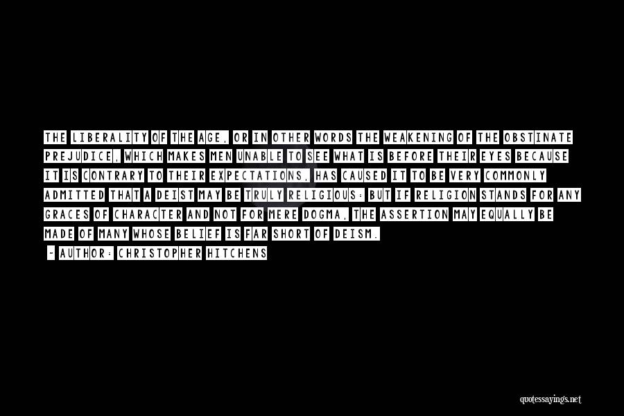 Christopher Hitchens Quotes: The Liberality Of The Age, Or In Other Words The Weakening Of The Obstinate Prejudice, Which Makes Men Unable To