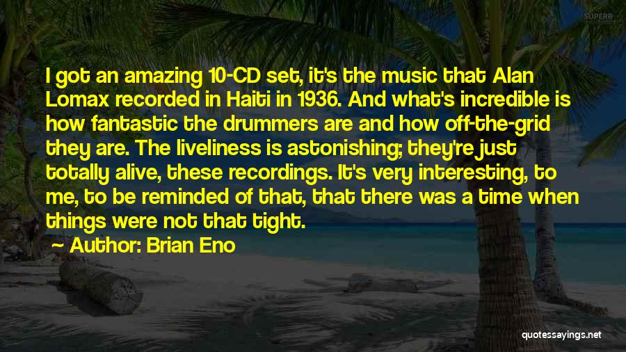 Brian Eno Quotes: I Got An Amazing 10-cd Set, It's The Music That Alan Lomax Recorded In Haiti In 1936. And What's Incredible