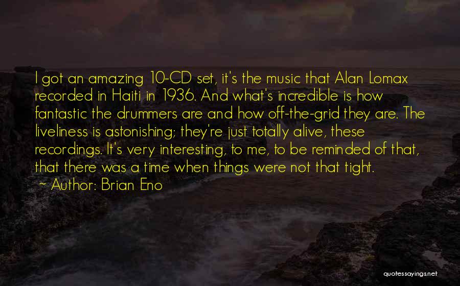 Brian Eno Quotes: I Got An Amazing 10-cd Set, It's The Music That Alan Lomax Recorded In Haiti In 1936. And What's Incredible