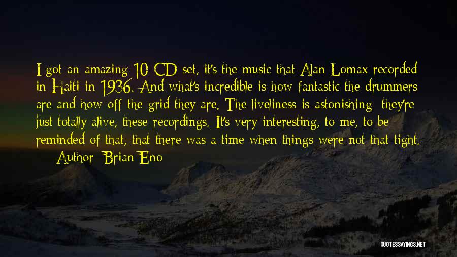 Brian Eno Quotes: I Got An Amazing 10-cd Set, It's The Music That Alan Lomax Recorded In Haiti In 1936. And What's Incredible