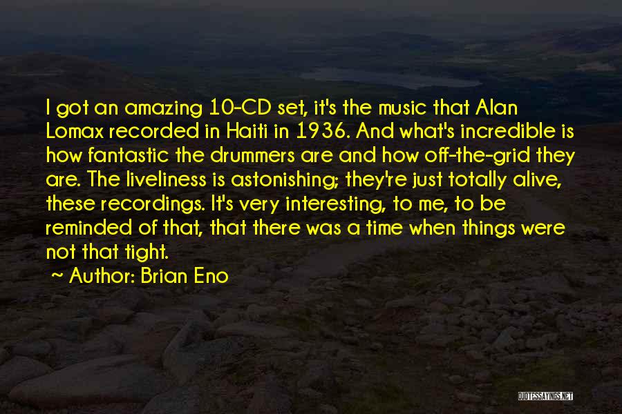 Brian Eno Quotes: I Got An Amazing 10-cd Set, It's The Music That Alan Lomax Recorded In Haiti In 1936. And What's Incredible