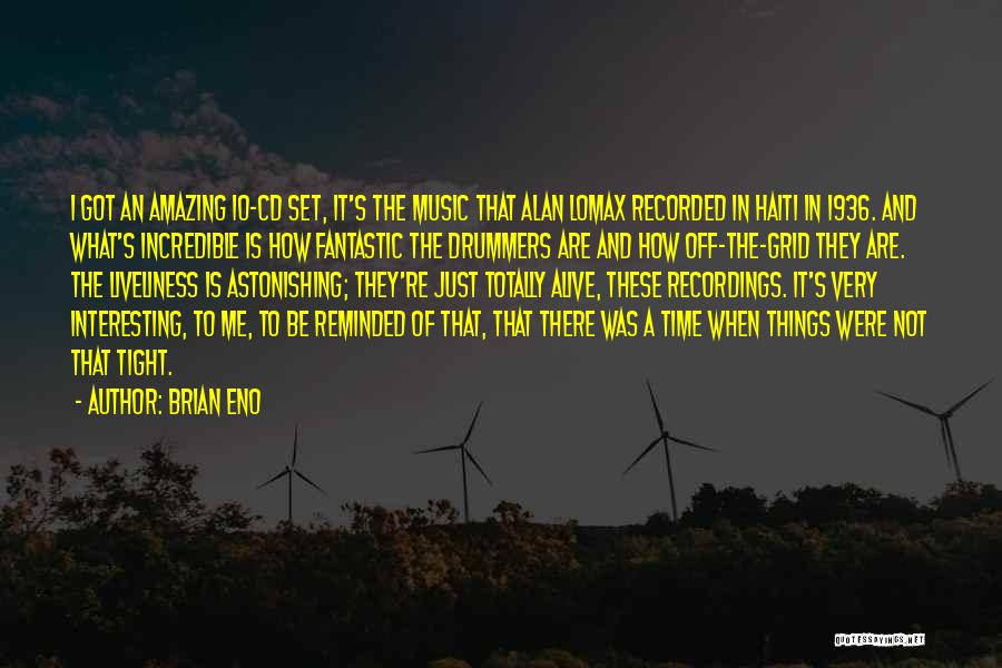 Brian Eno Quotes: I Got An Amazing 10-cd Set, It's The Music That Alan Lomax Recorded In Haiti In 1936. And What's Incredible