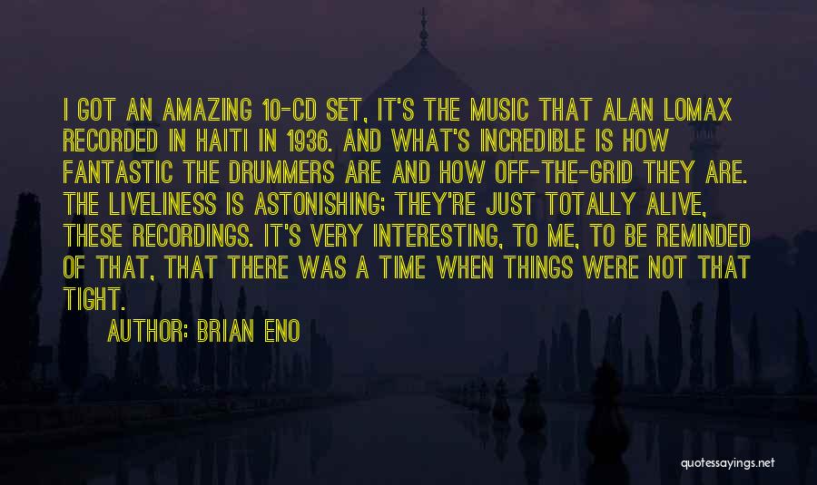 Brian Eno Quotes: I Got An Amazing 10-cd Set, It's The Music That Alan Lomax Recorded In Haiti In 1936. And What's Incredible